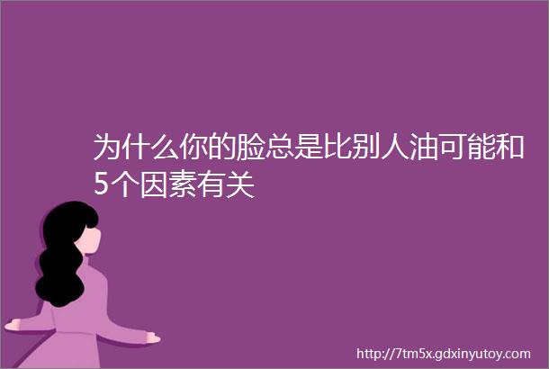 为什么你的脸总是比别人油可能和5个因素有关