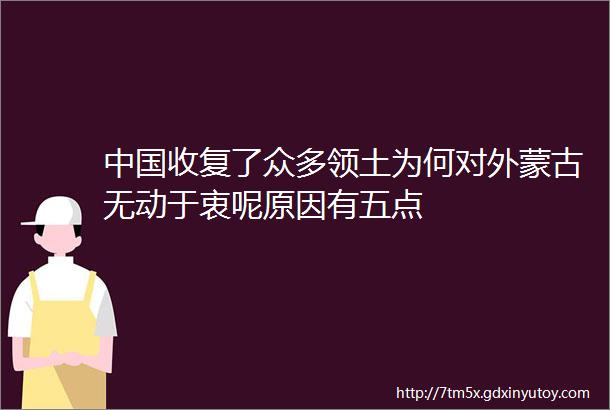 中国收复了众多领土为何对外蒙古无动于衷呢原因有五点