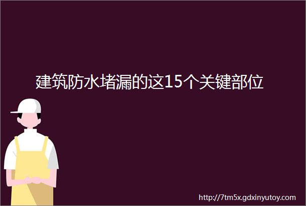 建筑防水堵漏的这15个关键部位