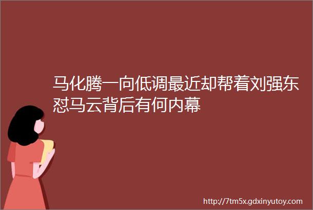 马化腾一向低调最近却帮着刘强东怼马云背后有何内幕